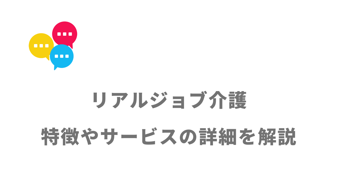 【評判】リアルジョブ介護｜口コミやリアルな体験と感想！徹底解説