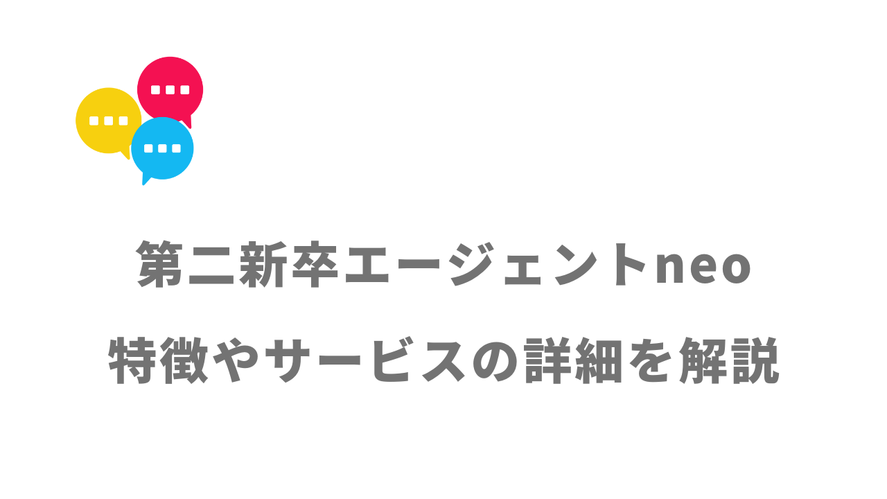 【評判】第二新卒エージェントneo｜口コミやリアルな体験と感想！徹底解説！