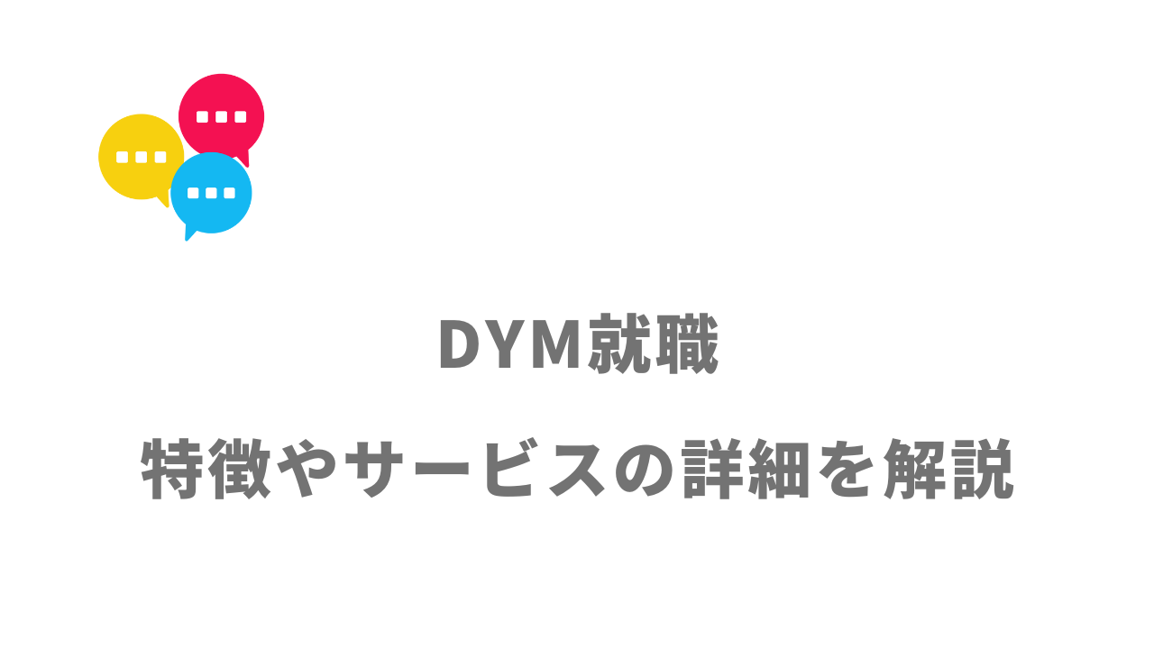 【評判】DYM就職 ｜口コミやリアルな体験と感想！徹底解説