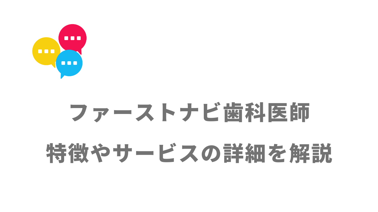 【評判】ファーストナビ歯科医師｜口コミやリアルな体験と感想！徹底解説