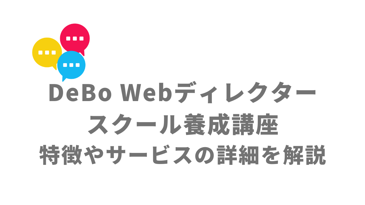 【評判】DeBo（ディーボ）Webディレクタースクール養成講座｜口コミやリアルな体験と感想！