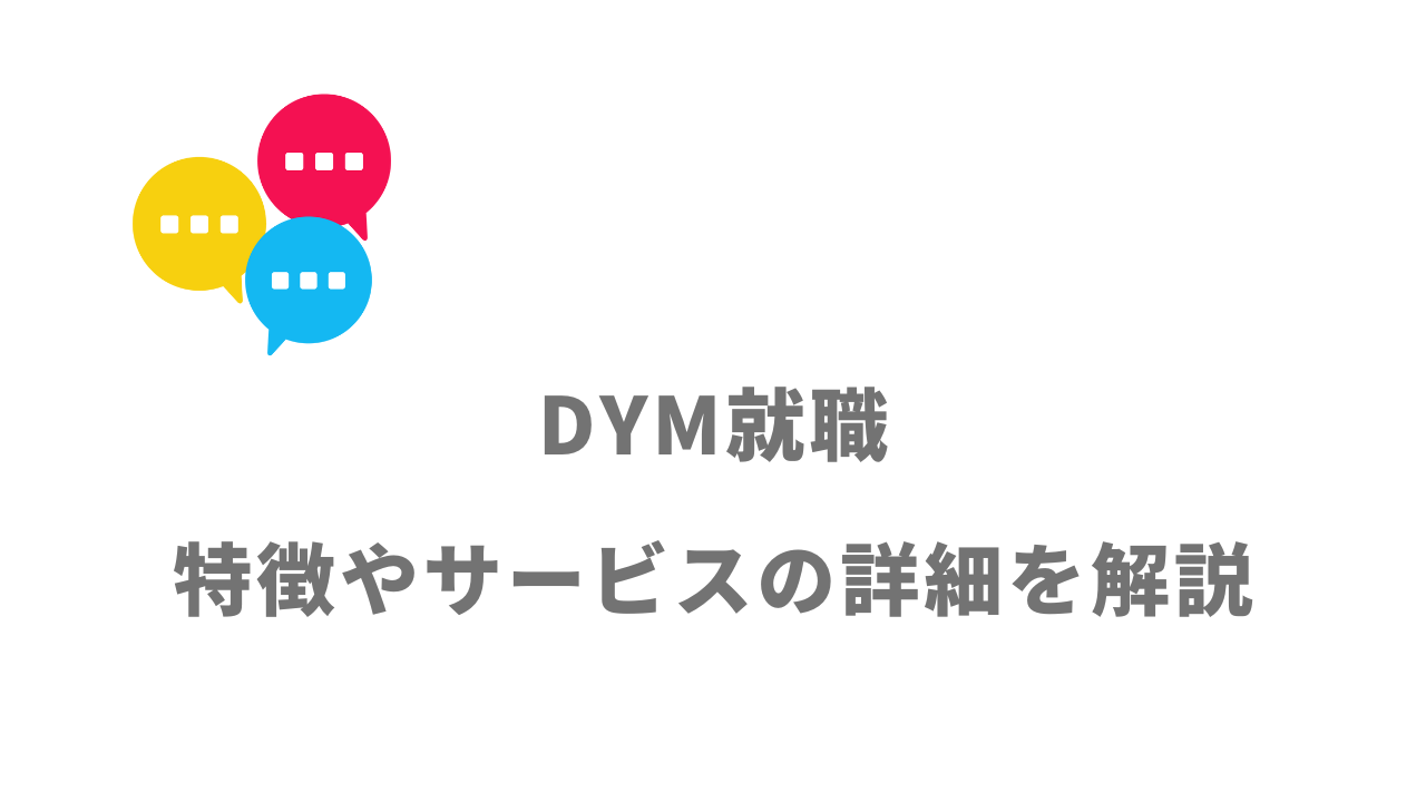 【評判】DYM就職 ｜口コミやリアルな体験と感想！徹底解説