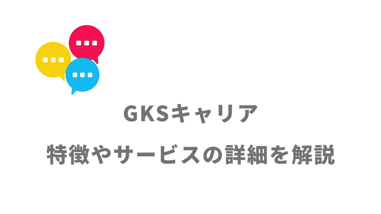 【評判】GKSキャリア｜口コミやリアルな体験と感想！徹底解説！